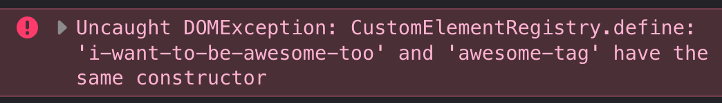 The error text: "Uncaught DOMException: CustomElementRegistry.define: 'i-want-to-be-awesome-too' and 'awesome-tag' have the same constructor"