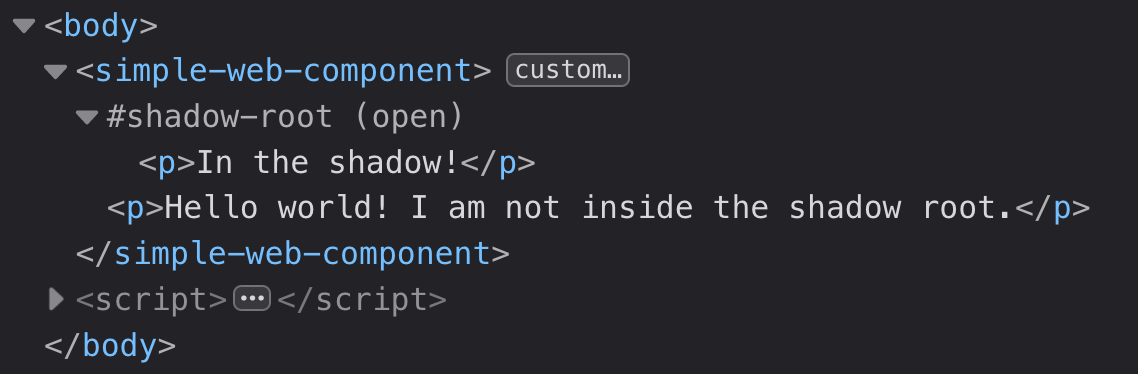 The hierarchy of tags as seen by the inspector tools. Under the "simple-web-component" tag, there is a "#shadow-root" tag with a single "p" tag with the text "In the shadow!". Also, under the "simple-web-component" another "p" tag can be seen with the content "Hello world! I am not inside the shadow root."
