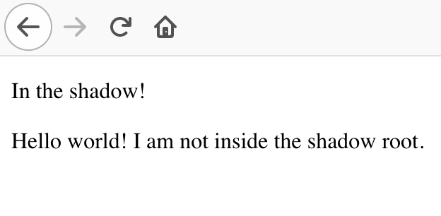 A portion of a browser window, showing two lines of text. The first one has the phrase "In the shadow!" and the second line has the phrase "Hello world! I am not inside the shadow root.". Both of them have black letters on a white background.